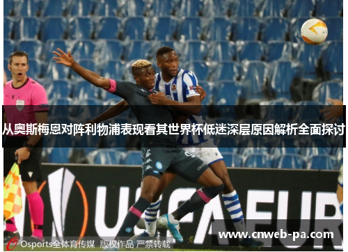 从奥斯梅恩对阵利物浦表现看其世界杯低迷深层原因解析全面探讨