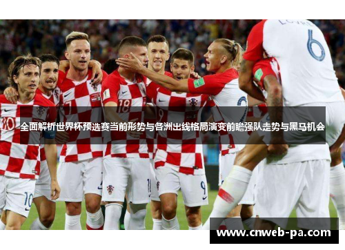 全面解析世界杯预选赛当前形势与各洲出线格局演变前瞻强队走势与黑马机会 全面解析世界杯预选赛当前形势与各洲出线格局演变前瞻强队走势与黑马机会