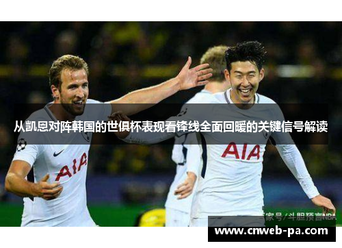 从凯恩对阵韩国的世俱杯表现看锋线全面回暖的关键信号解读