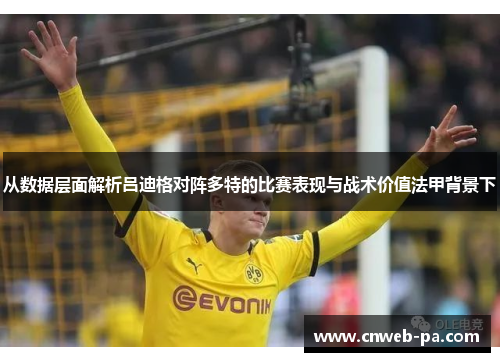 从数据层面解析吕迪格对阵多特的比赛表现与战术价值法甲背景下 从数据层面解析吕迪格对阵多特的比赛表现与战术价值法甲背景下