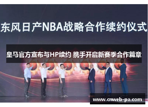 皇马官方宣布与HP续约 携手开启新赛季合作篇章 皇马官方宣布与HP续约 携手开启新赛季合作篇章