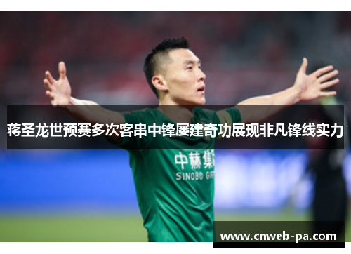 蒋圣龙世预赛多次客串中锋屡建奇功展现非凡锋线实力 蒋圣龙世预赛多次客串中锋屡建奇功展现非凡锋线实力