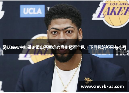 勒沃库森主帅采访重申赛季雄心直指冠军全队上下目标始终只有夺冠