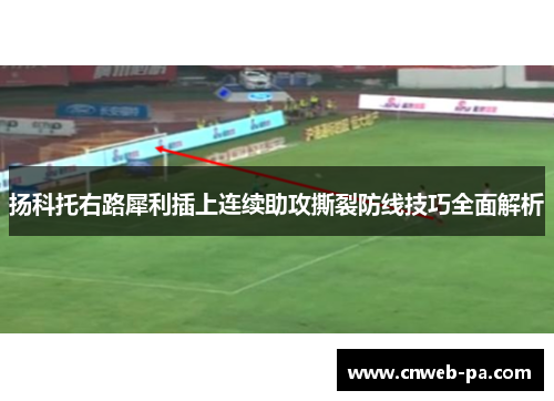 扬科托右路犀利插上连续助攻撕裂防线技巧全面解析 扬科托右路犀利插上连续助攻撕裂防线技巧全面解析