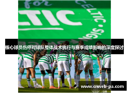 核心球员伤停对球队整体战术执行与赛季成绩影响的深度探讨 核心球员伤停对球队整体战术执行与赛季成绩影响的深度探讨